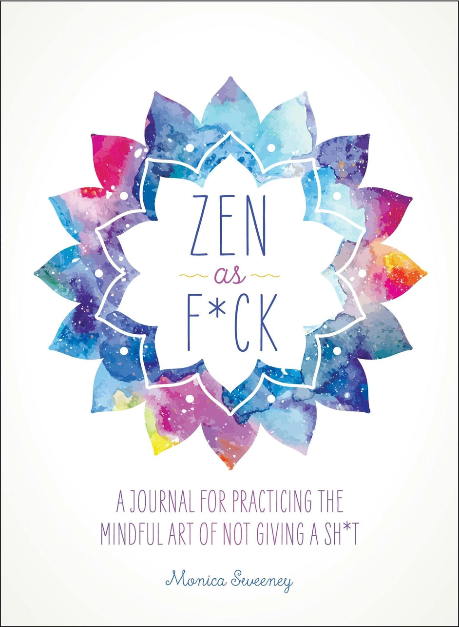 Zen As F*Ck: Mindful Art of Not Giving A Sh*T Journal