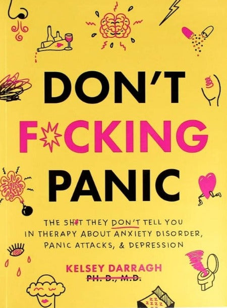 Don't F*cking Panic: The Sh*t They Don't Tell You In Therapy About Anxiety, Panic Disorder & Depression