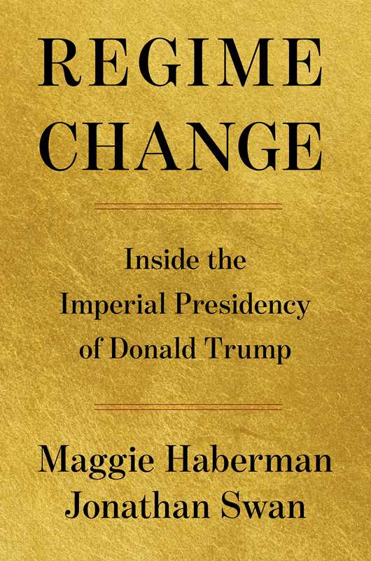 Regime Change: Inside the Imperial Presidency of Donald Trump