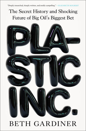 Plastic Inc.: The Secret History and Shocking Future of Big Oil's Biggest Bet