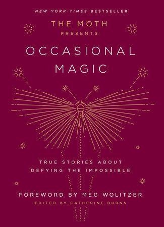 The Moth Presents: Occasional Magic: True Stories about Defying the Impossible