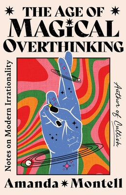 The Age of Magical Overthinking: Notes on Modern Irrationality